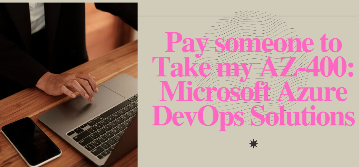 Pay someone to Take my AZ-400: Microsoft Azure DevOps Solutions