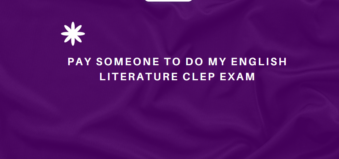 PAY SOMEONE TO DO MY ENGLISH LITERATURE CLEP EXAM