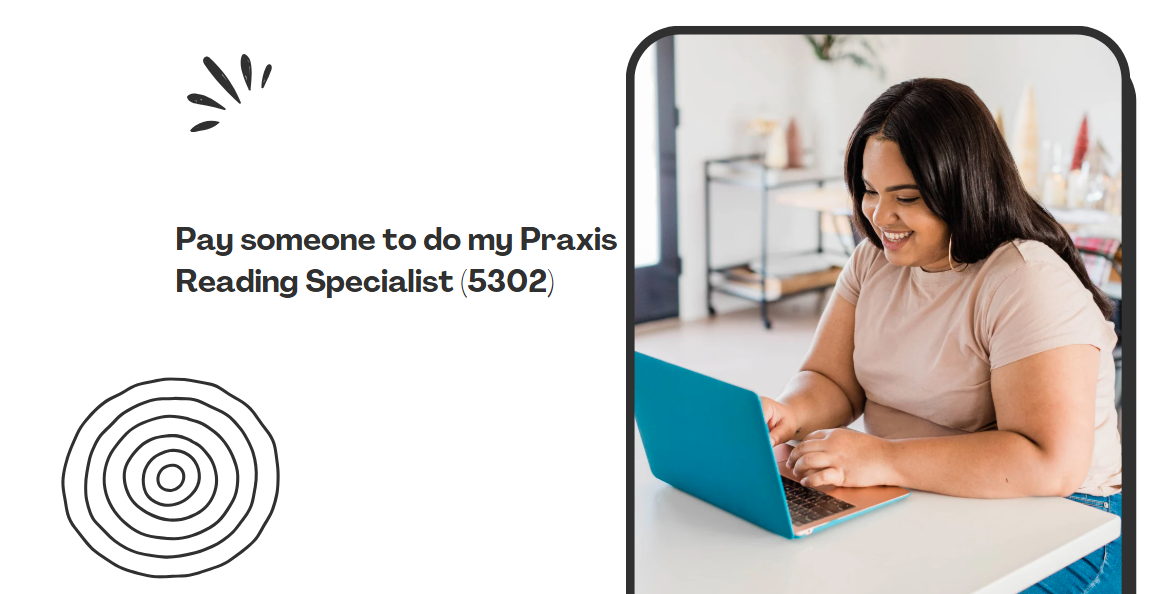 Pay someone to do my Praxis Reading Specialist (5302)