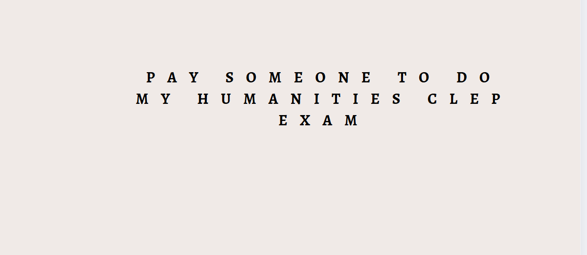 PAY SOMEONE TO DO MY HUMANITIES CLEP EXAM