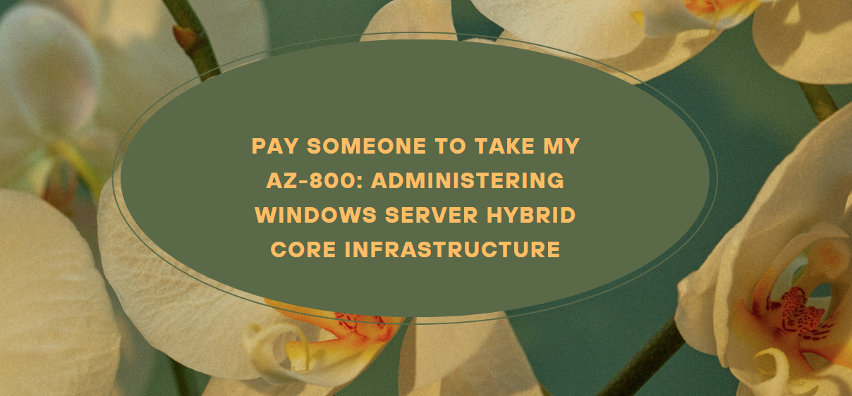 Pay someone to Take my AZ-800: Administering Windows Server Hybrid Core Infrastructure