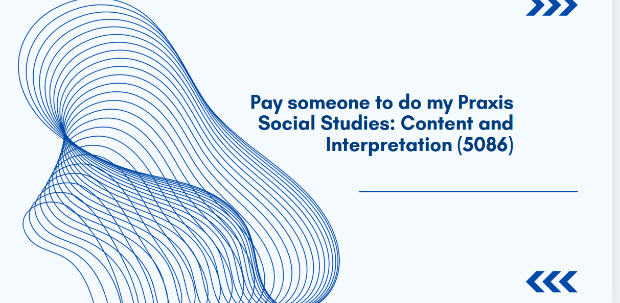 Pay someone to do my Praxis Social Studies: Content and Interpretation (5086)