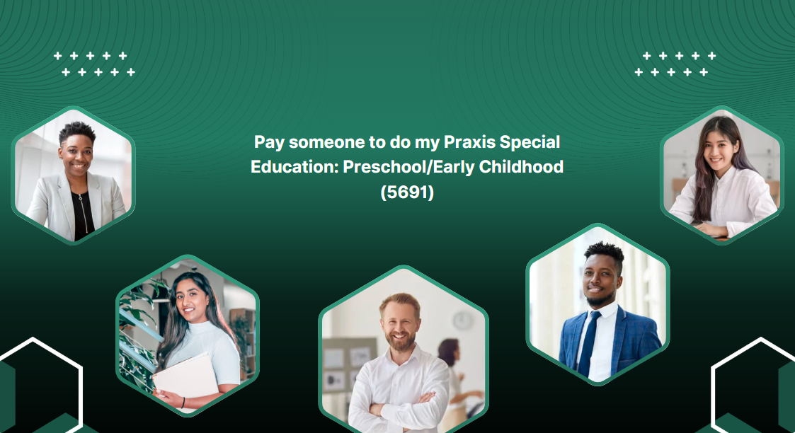 Pay someone to do my Praxis Special Education: Preschool/Early Childhood (5691)