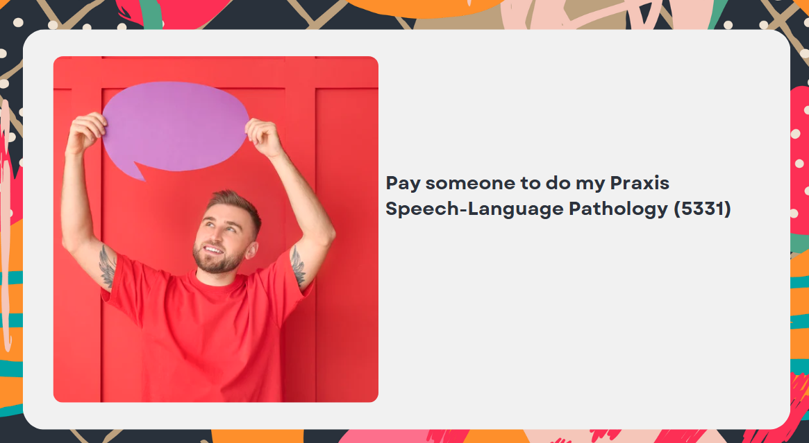 Pay someone to do my Praxis Speech-Language Pathology (5331)