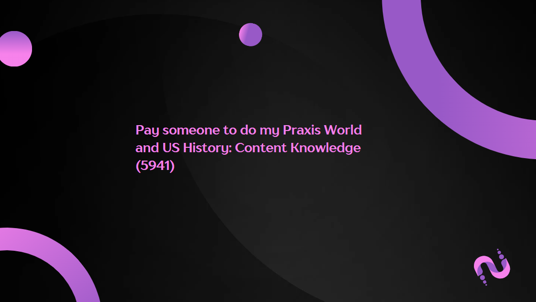 Pay someone to do my Praxis World and US History: Content Knowledge (5941)