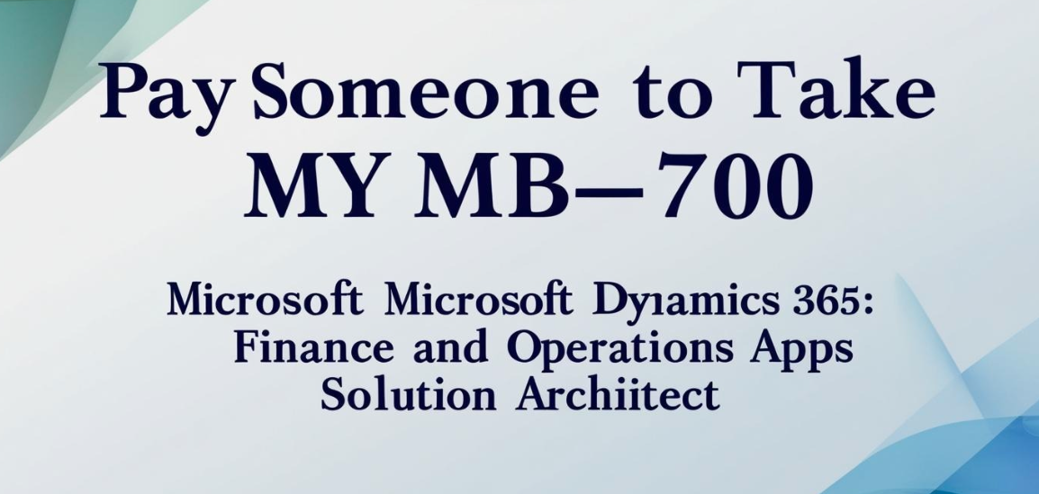Pay someone to Take my MB-700: Microsoft Dynamics 365: Finance and Operations Apps Solution Architect