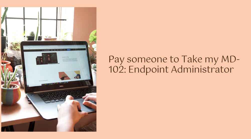 Pay someone to Take my MD-102: Endpoint Administrator