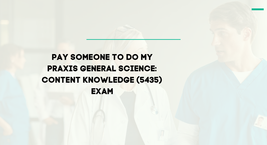 Pay someone to do my Praxis General Science: Content Knowledge (5435) Exam