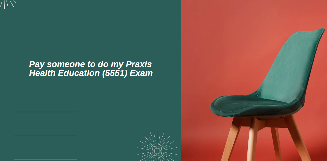 Pay someone to do my Praxis Health Education (5551) Exam