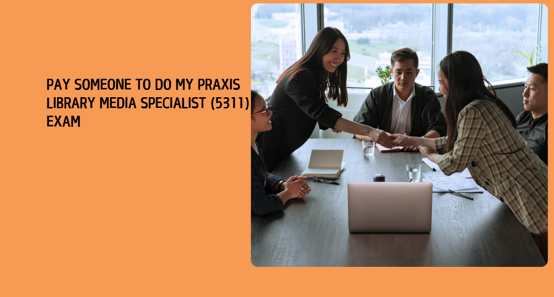 Pay someone to do my Praxis Library Media Specialist (5311) Exam