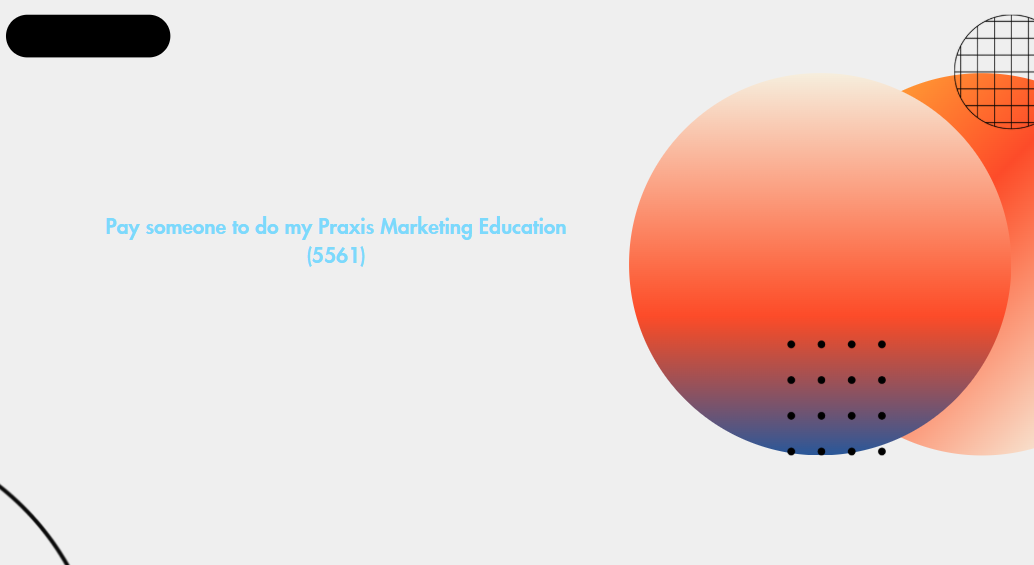 Pay someone to do my Praxis Marketing Education (5561)