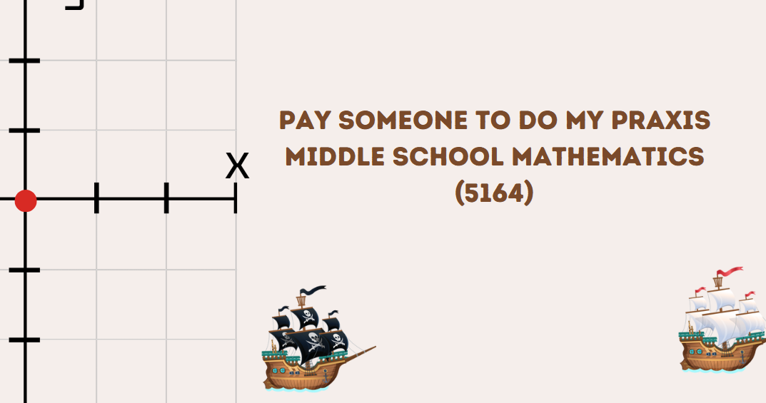 Pay someone to do my Praxis Middle School Mathematics (5164)