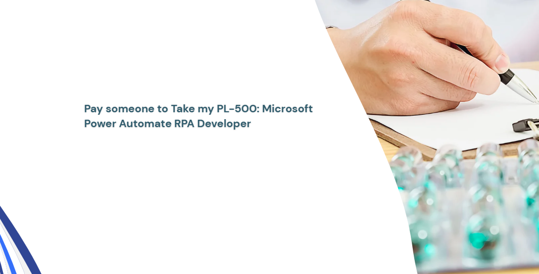 Pay someone to Take my PL-500: Microsoft Power Automate RPA Developer