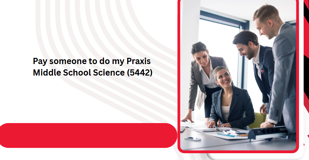 Pay someone to do my Praxis Middle School Science (5442)