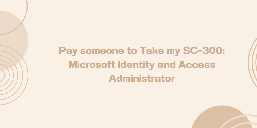 Pay someone to Take my SC-300: Microsoft Identity and Access Administrator