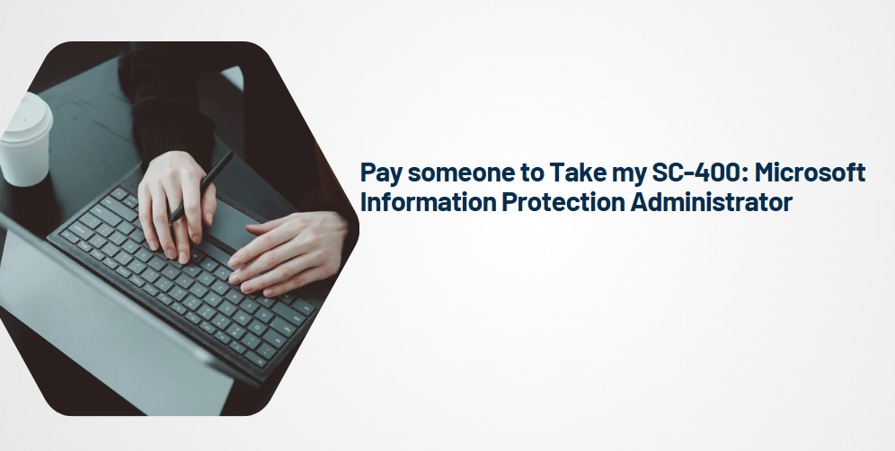 Pay someone to Take my SC-400: Microsoft Information Protection Administrator