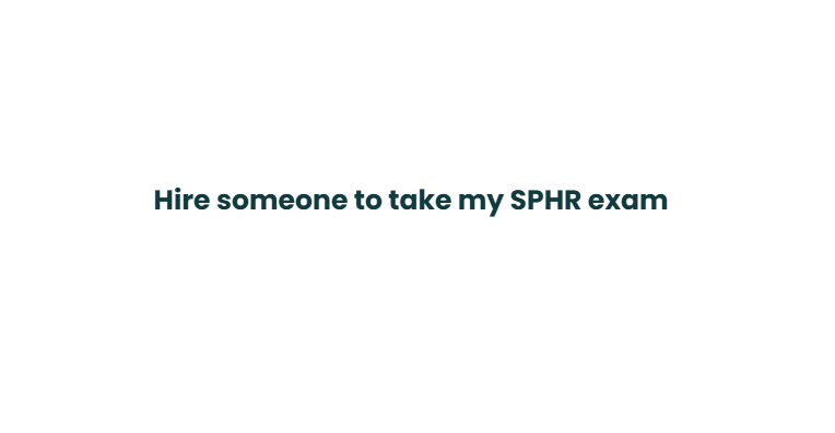Hire someone to take my SPHR exam