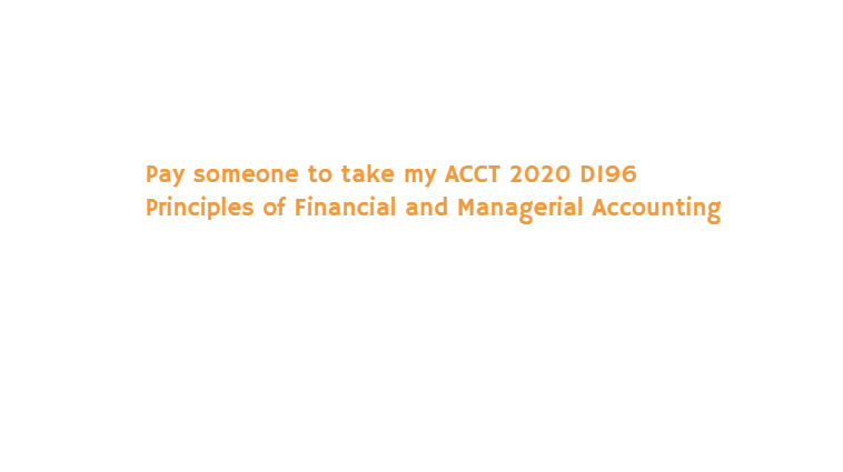 Pay someone to take my ACCT 2020 D196 Principles of Financial and Managerial Accounting