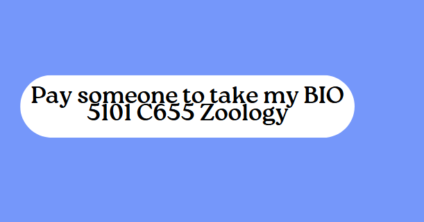Pay someone to take my BIO 5101 C655 Zoology