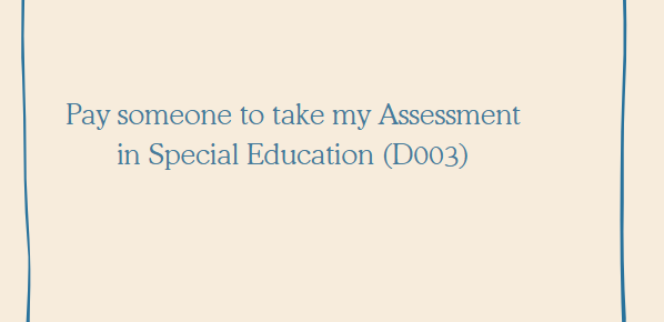 Pay someone to take my Assessment in Special Education (D003)