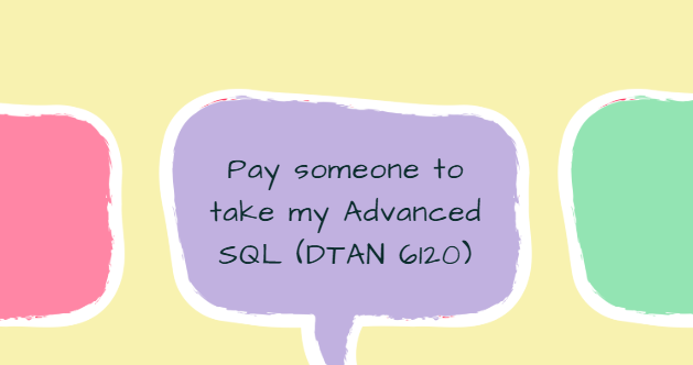 Pay someone to take my Advanced SQL (DTAN 6120)
