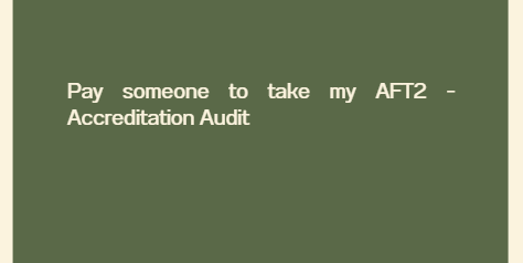Pay someone to take my AFT2 – Accreditation Audit