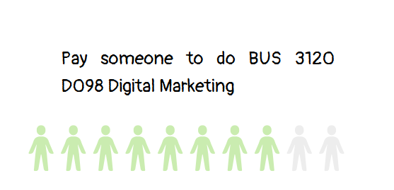 Pay someone to do BUS 3120 D098 Digital Marketing