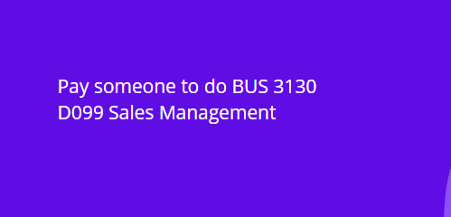 Pay someone to do BUS 3130 D099 Sales Management