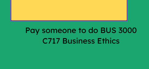 Pay someone to do BUS 3000 C717 Business Ethics