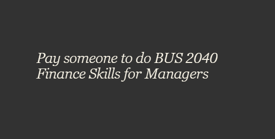 Pay someone to do BUS 2040 Finance Skills for Managers