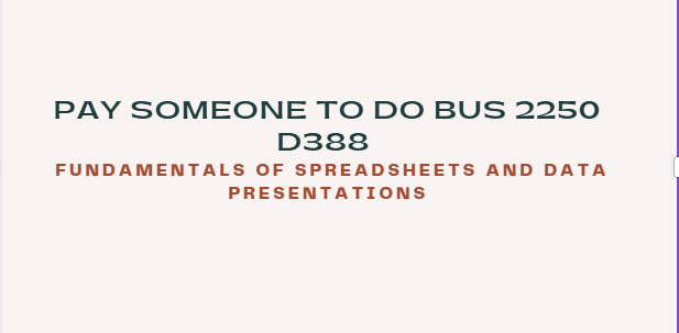 Pay someone to do BUS 2250 D388 Fundamentals of Spreadsheets and Data Presentations