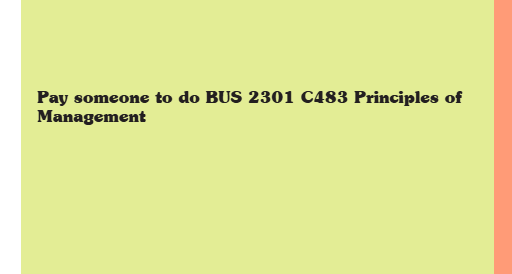 Pay someone to do BUS 2301 C483 Principles of Management