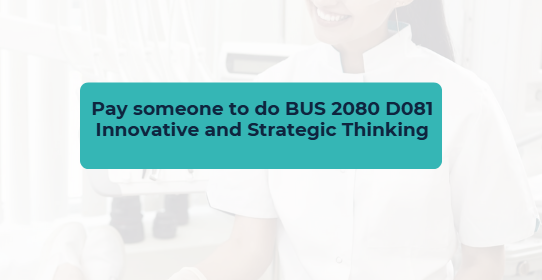 Pay someone to do BUS 2080 D081 Innovative and Strategic Thinking