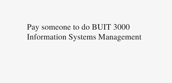 Pay someone to do BUIT 3000 Information Systems Management