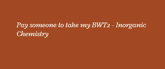 Pay someone to take my BWT2 – Inorganic Chemistry