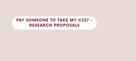 Pay someone to take my C227 – Research Proposals