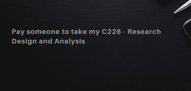 Pay someone to take my C226 – Research Design and Analysis