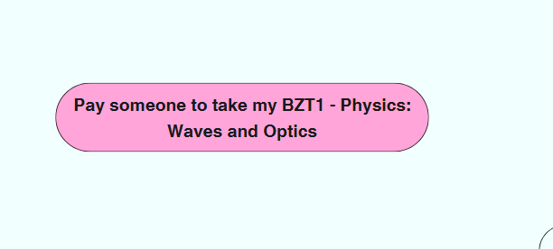 Pay someone to take my BZT1 – Physics: Waves and Optics