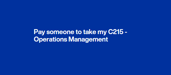 Pay someone to take my C215 – Operations Management