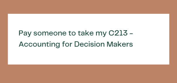 Pay someone to take my C213 – Accounting for Decision Makers