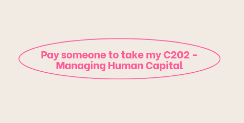 Pay someone to take my C202 – Managing Human Capital