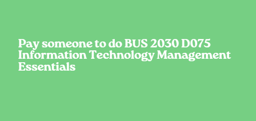 Pay someone to do BUS 2030 D075 Information Technology Management Essentials