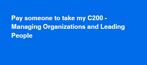 Pay someone to take my C200 – Managing Organizations and Leading People