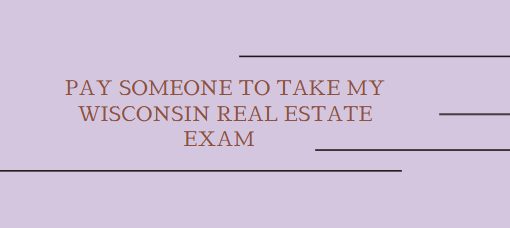 Pay someone to take my Wisconsin real estate exam