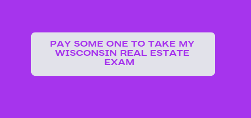 Pay some one to take my Wisconsin real estate exam