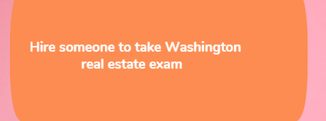 Hire someone to take Washington real estate exam