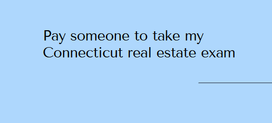 Pay someone to take my Connecticut real estate exam