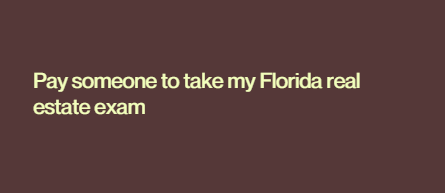 Pay someone to take my Florida real estate exam