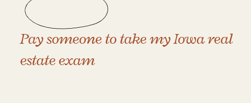 Pay someone to take my Iowa real estate exam