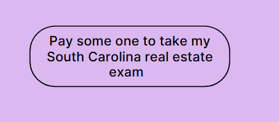 Pay some one to take my South Carolina real estate exam